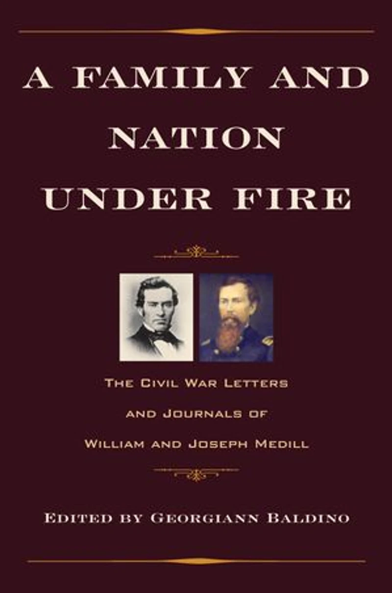 A Family and Nation Under Fire: The Civil War Letters Journals of William Joseph Medill