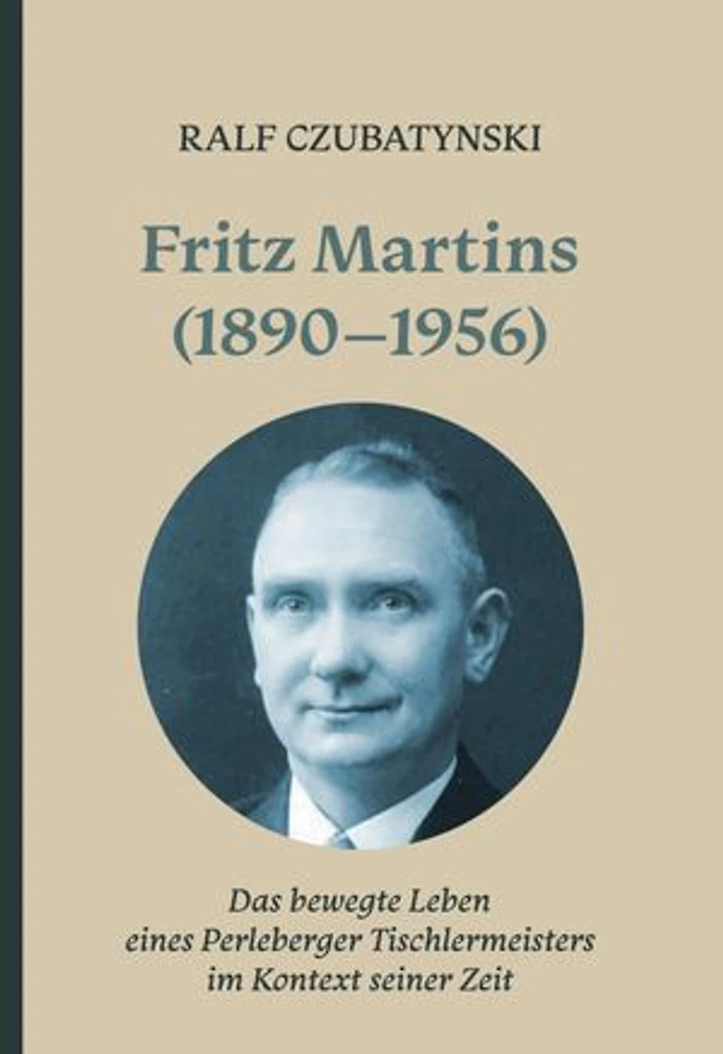 Fritz Martins (1890-1956): Das bewegte Leben eines Perleberger Tischlermeisters im Kontext seiner Zeit