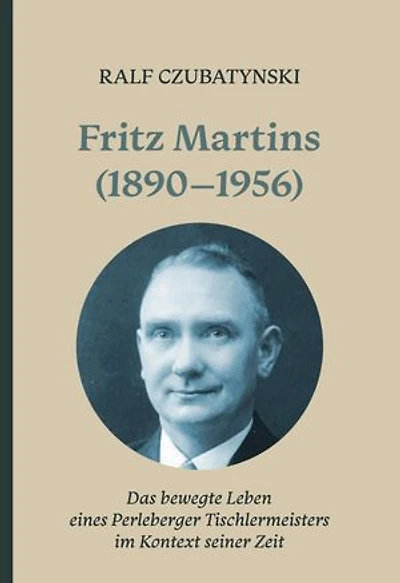 Fritz Martins (1890-1956): Das bewegte Leben eines Perleberger Tischlermeisters im Kontext seiner Zeit
