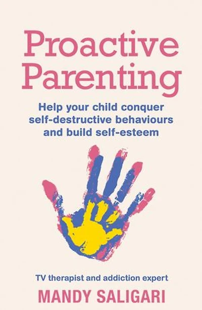 Proactive Parenting: Help Your Child Conquer Self-destructive Behaviours And Build Self-esteem
