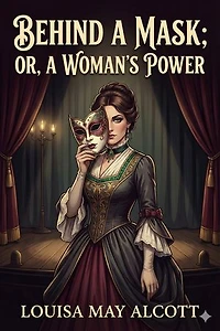 Behind a Mask; or, a Woman's Power