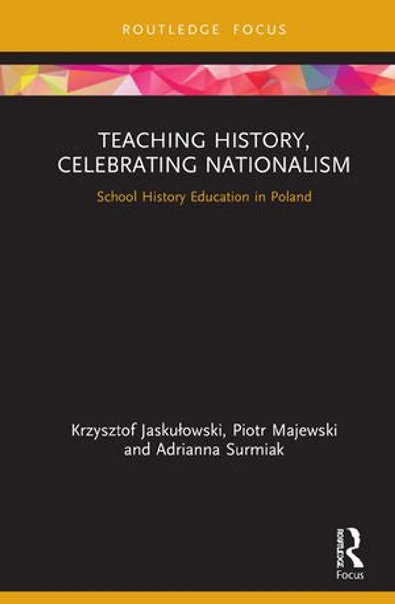 Teaching History, Celebrating Nationalism: School History Education Poland