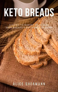 Keto Breads: Easy-to-follow Ketogenic Diet Recipes for Beginners, Simply Keto Recipe with Cooking Tips and Nutrient Fact, Keto Bible Guidebook