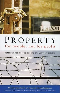 Property for People, Not for Profit: Alternatives to the Global Tyranny of Capital