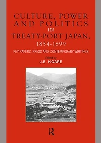 Culture, Power and Politics Treaty-Port Japan, 1854-1899: Key Papers, Press Contemporary writings