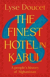 The Finest Hotel Kabul: A People's History of Afghanistan