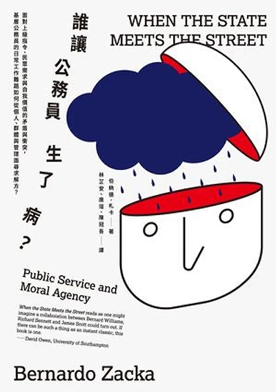 誰讓公務員生了病？：面對上級指令、民眾需求與自我價值的矛盾與衝突:基層公務員的日常工作難題如何從個人、群體與管理面尋求解方？: When The State Meets The Street: Public Service and Moral Agency
