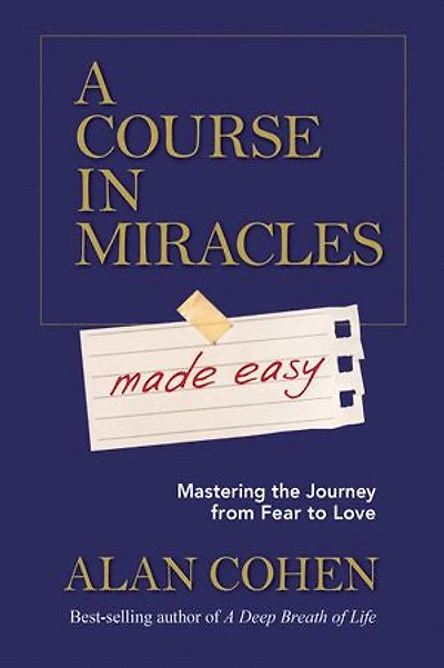 A Course Miracles Made Easy: Mastering the Journey from Fear to Love