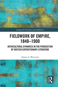 Fieldwork of Empire, 1840-1900: Intercultural Dynamics the Production British Expeditionary Literature