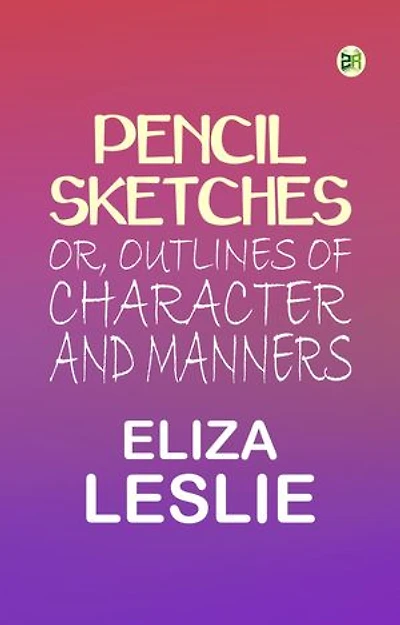 Pencil Sketches; or, Outlines of Character and Manners