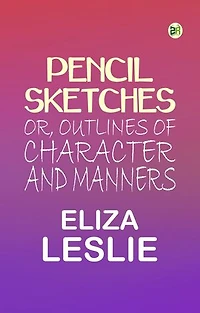 Pencil Sketches; or, Outlines of Character and Manners