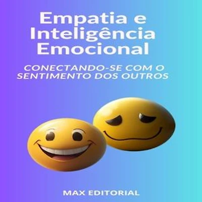 Empatia e Inteligência Emocional Conectando-se com o Sentimento dos Outros