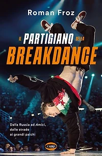 Il partigiano della breakdance: Dalla Russia ad Amici, dalle strade ai grandi palchi
