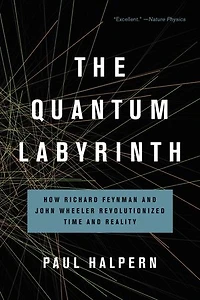 The Quantum Labyrinth: How Richard Feynman and John Wheeler Revolutionized Time Reality