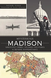 Mysterious Madison:: Unsolved Crimes, Strange Creatures & Bizarre Happenstance