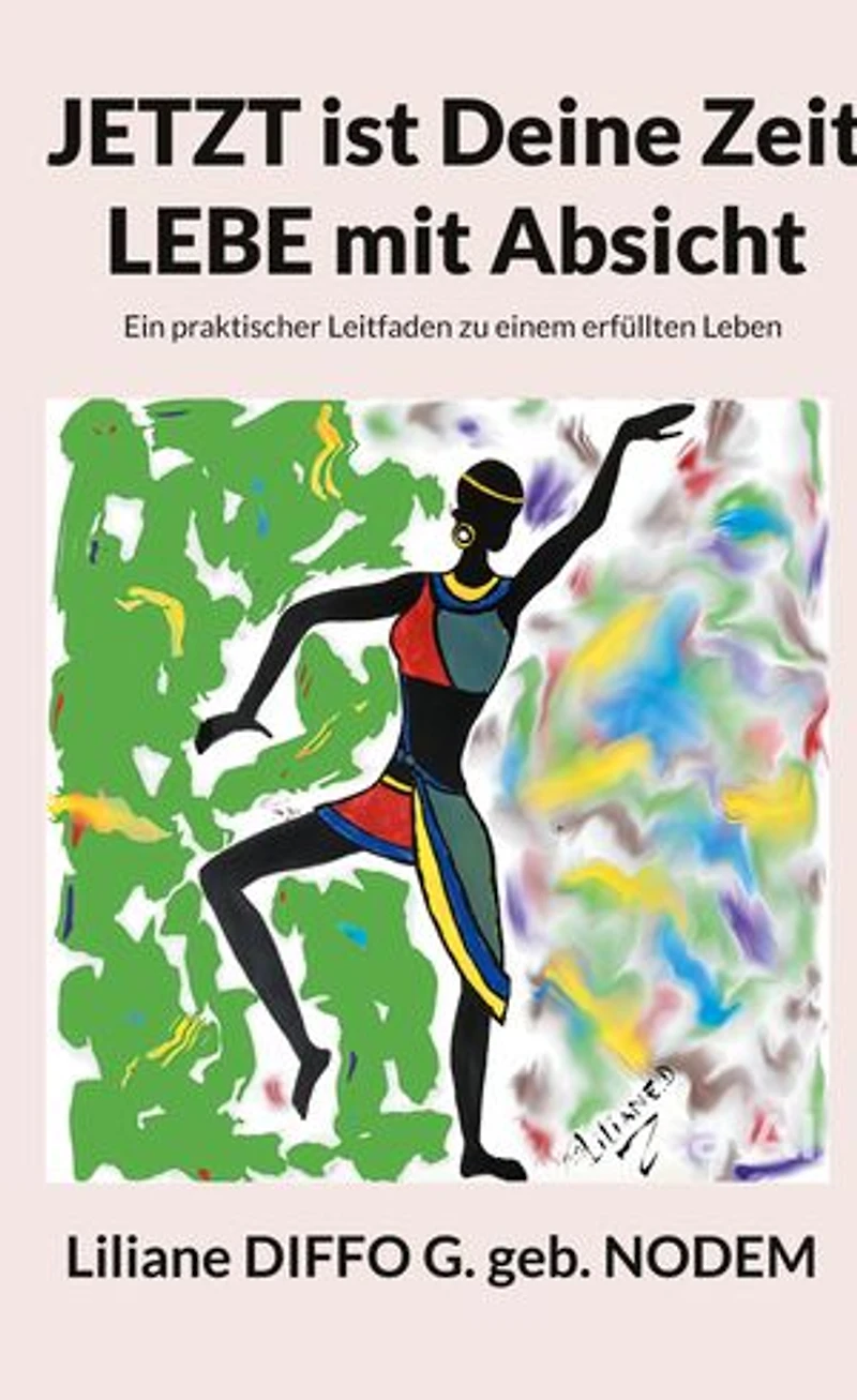 Jetzt ist Deine Zeit, Lebe mit Absicht: Ein praktischer Leitfaden zu einem erfüllten Leben
