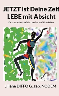Jetzt ist Deine Zeit, Lebe mit Absicht: Ein praktischer Leitfaden zu einem erfüllten Leben