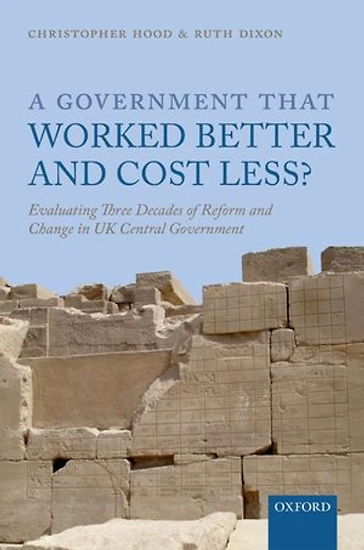 A Government that Worked Better and Cost Less?: Evaluating Three Decades of Reform Change UK Central
