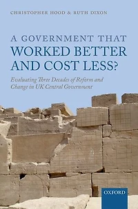 A Government that Worked Better and Cost Less?: Evaluating Three Decades of Reform Change UK Central