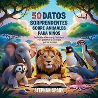 50 Datos Sorprendentes Sobre Animales Para Niños: Curiosidades Divertidas Y Fascinantes Para Despertar La Curiosidad Por Los Animales!