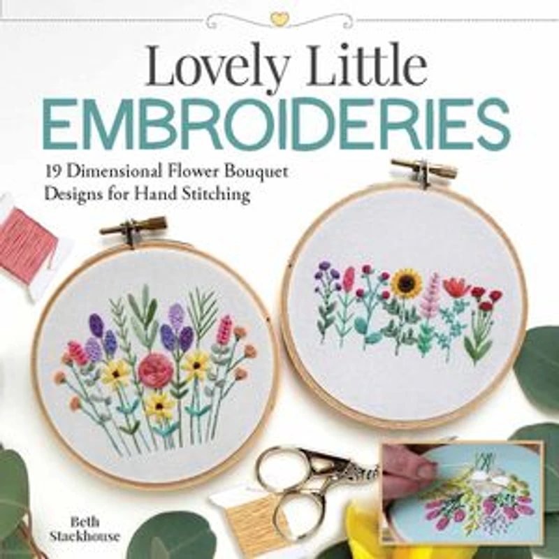 Lovely Little Embroideries: 19 Dimensional Flower Bouquet Designs For Hand Stitching