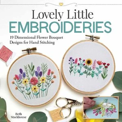 Lovely Little Embroideries: 19 Dimensional Flower Bouquet Designs For Hand Stitching