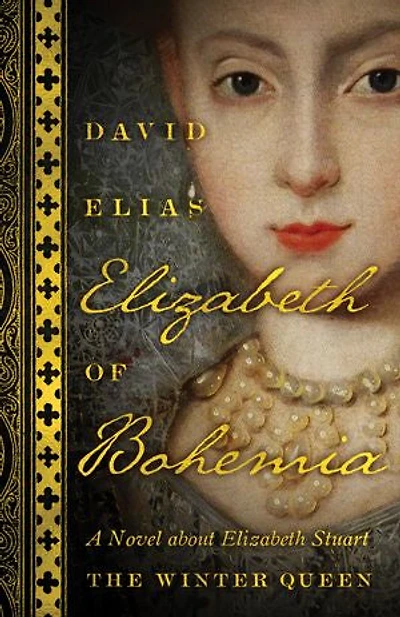 Elizabeth Of Bohemia: A Novel About Stuart, The Winter Queen