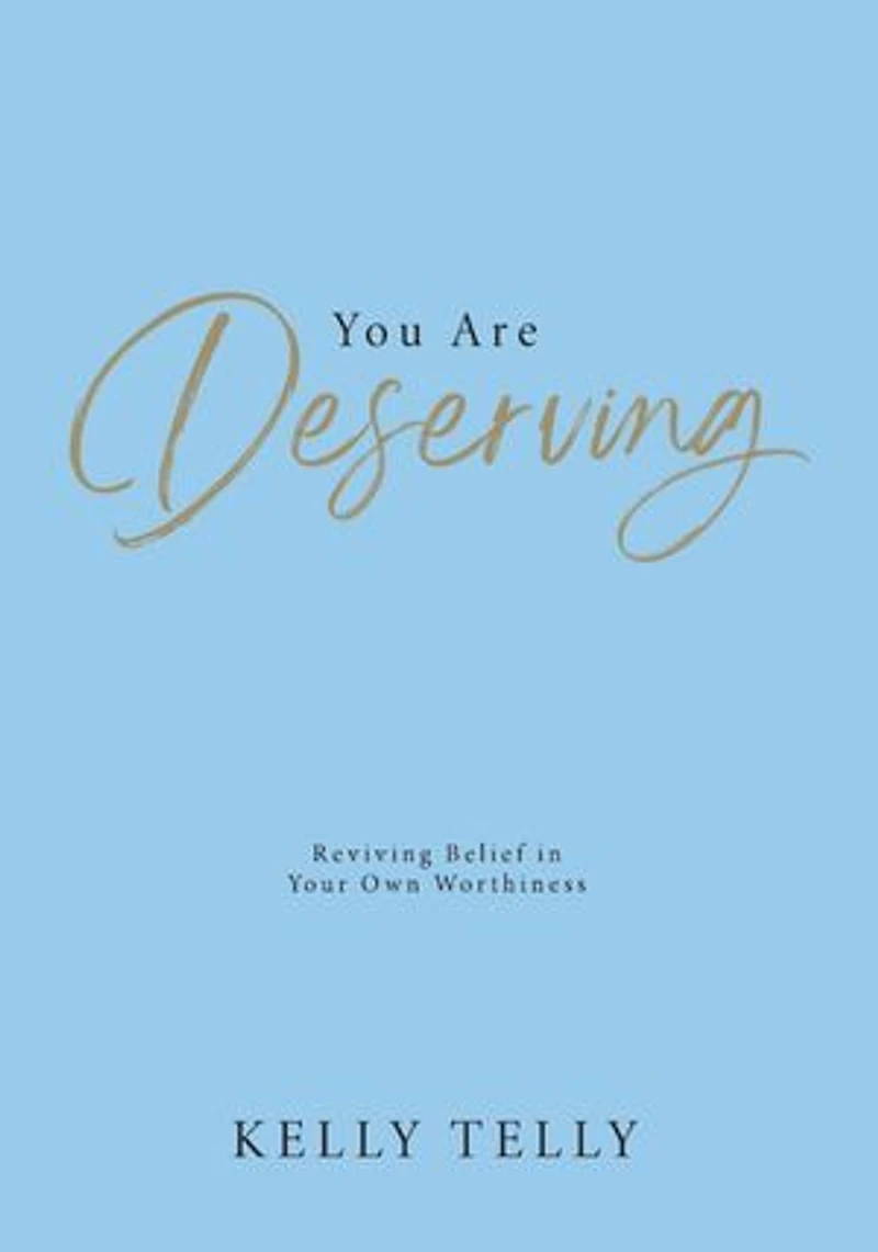 You Are Deserving: Reviving Belief in Your Own Worthiness