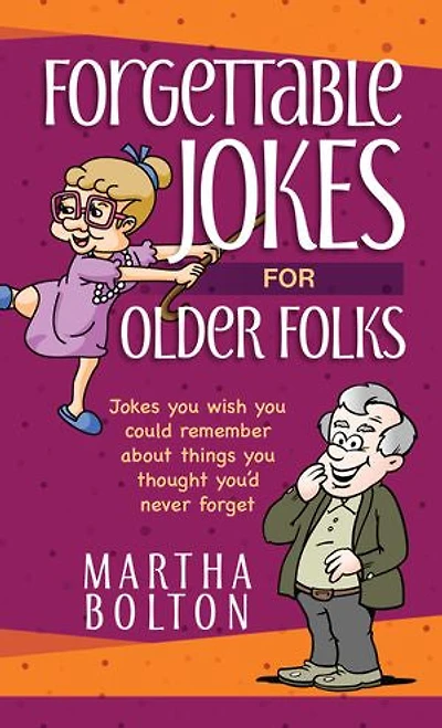 Forgettable Jokes for Older Folks: You Wish Could Remember about Things Thought You’d Never Forget