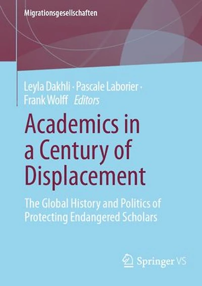 Academics a Century of Displacement: The Global History and Politics Protecting Endangered Scholars