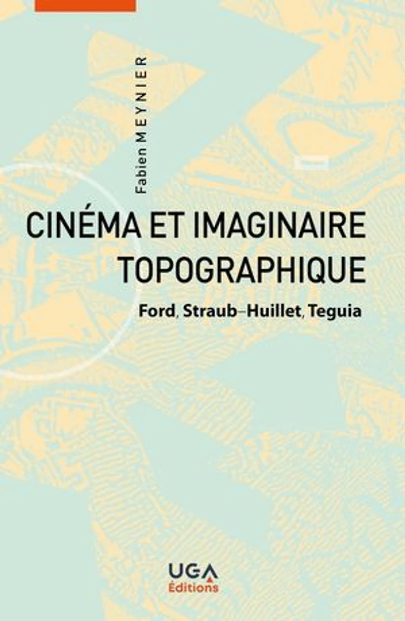 Cinéma et imaginaire topographique: Ford, Straub-Huillet, Teguia