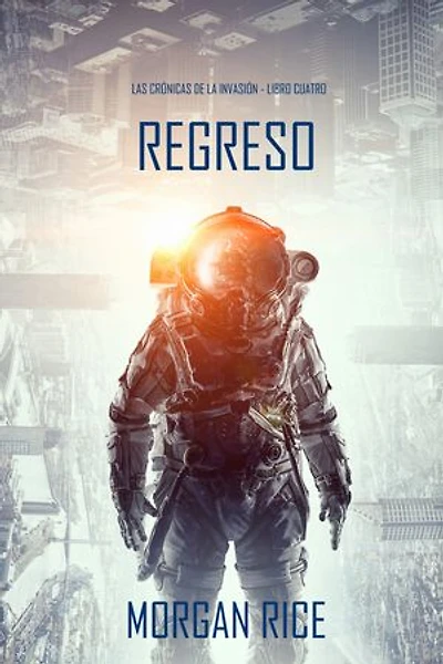 Regreso (Las crónicas de la invasión - Libro cuatro): Un thriller de ciencia ficción