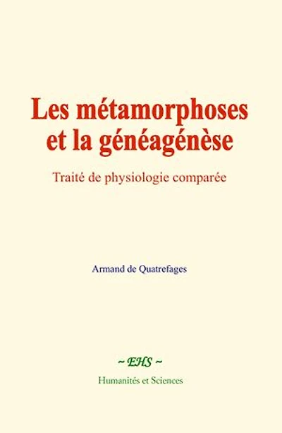 Les métamorphoses et la généagénèse: Traité de physiologie comparée