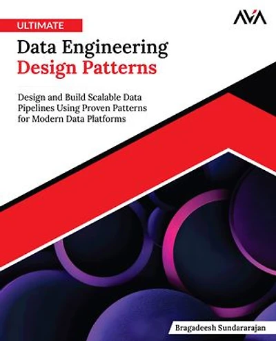 Ultimate Data Engineering Design Patterns: Design and Build Scalable Data Pipelines Using Proven Patterns for Modern Data Platforms (English Edition)