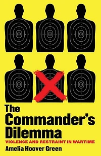The Commander's Dilemma: Violence and Restraint Wartime