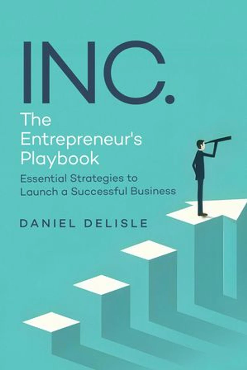 INC. THE ENTREPRENEUR'S PLAYBOOK: ESSENTIAL STRATEGIES TO LAUNCH A SUCCESSFUL BUSINESS