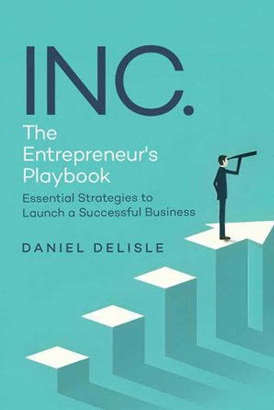INC. THE ENTREPRENEUR'S PLAYBOOK: ESSENTIAL STRATEGIES TO LAUNCH A SUCCESSFUL BUSINESS