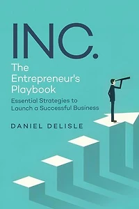 INC. THE ENTREPRENEUR'S PLAYBOOK: ESSENTIAL STRATEGIES TO LAUNCH A SUCCESSFUL BUSINESS