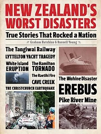 New Zealand’s Worst Disasters: True stories that rocked a nation