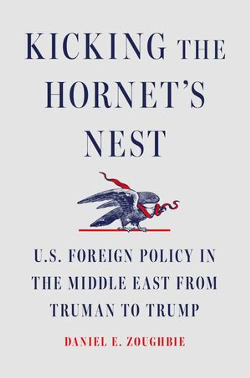 Kicking the Hornet's Nest: U.S. Foreign Policy Middle East from Truman to Trump
