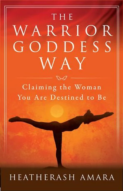 The Warrior Goddess Way: Claiming Woman You Are Destined To Be