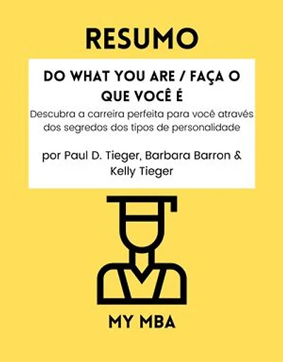 Resumo - Do What You Are / Faça o que você é :: Descubra a carreira perfeita para você através dos segredos dos tipos de personalidade Por Paul D. Tieger, Barbara Barron & Kelly Tieger