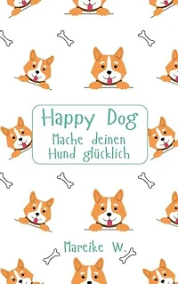 Happy Dog: Mache deinen Hund glücklich