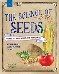 The Science of Seeds: Why We Eat Maize, Wheat, Rice, and Potatoes with Hands-On Activities for Kids