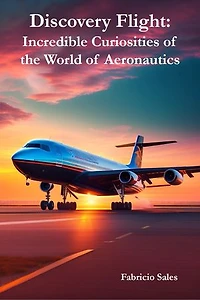 Discovery Flight: Incredible Curiosities of the World of Aeronautics