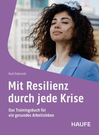 Mit Resilienz durch jede Krise: Das Trainingsbuch für ein gesundes Arbeitsleben