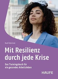 Mit Resilienz durch jede Krise: Das Trainingsbuch für ein gesundes Arbeitsleben