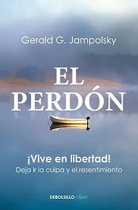 El perdón: ¡Vive en libertad! Deja ir la culpa y el resentimiento