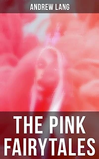 The Pink Fairytales: Enriched edition. 41 Enchanted Tales & Stories