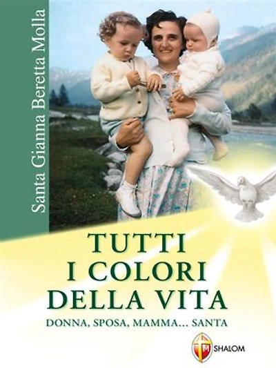 Santa Gianna Beretta Molla. Tutti i colori della vita. Donna, sposa, mamma... Santa